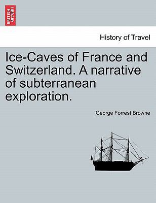 Ice-Caves of France and Switzerland. a Narrativ... 124150198X Book Cover