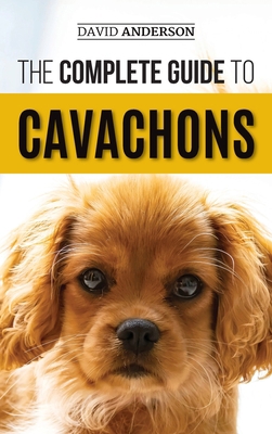 The Complete Guide to Cavachons: Choosing, Trai... 1952069564 Book Cover