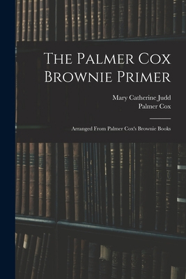 The Palmer Cox Brownie Primer: Arranged From Pa... 1016564686 Book Cover