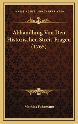 Abhandlung Von Den Historischen Streit-Fragen (... [German] 1165964813 Book Cover