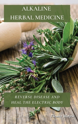 Alkaline Herbal Medicine: Reverse Disease and H... 1802676252 Book Cover