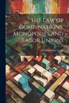 The Law of Combinations, Monopolies and Labor U... 1022854674 Book Cover