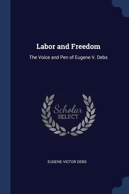 Labor and Freedom: The Voice and Pen of Eugene ... 1297805224 Book Cover