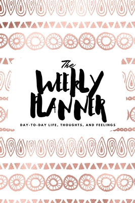 The Weekly Planner: Day-To-Day Life, Thoughts, ... 1222236141 Book Cover