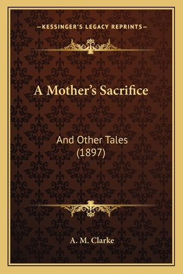 A Mother's Sacrifice: And Other Tales (1897) 1164540149 Book Cover