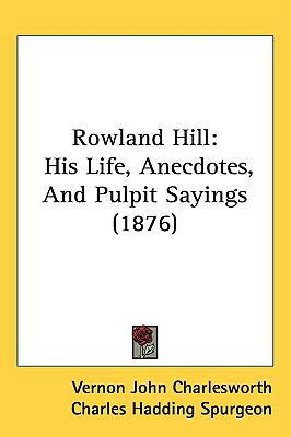 Rowland Hill: His Life, Anecdotes, And Pulpit S... 143724047X Book Cover