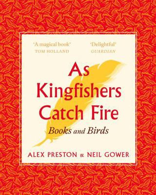 As Kingfishers Catch Fire: Birds & Books 1472155149 Book Cover