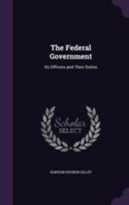 The Federal Government: Its Officers and Their ... 1355795907 Book Cover