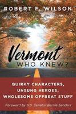 Vermont . . . Who Knew?: Quirky Characters, Uns... 0943837030 Book Cover