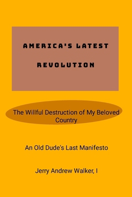 America's Latest Revolution: The Willful Destru... 1304565017 Book Cover