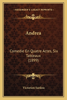 Andrea: Comedie En Quatre Actes, Six Tableaux (... [French] 1167521005 Book Cover