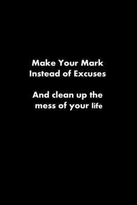 Make Your Mark Instead of Excuses: and clean up... 168722871X Book Cover