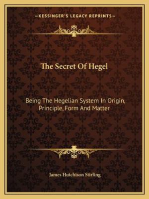 The Secret Of Hegel: Being The Hegelian System ... 1162974095 Book Cover