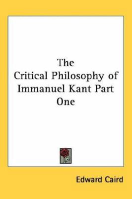The Critical Philosophy of Immanuel Kant Part One 1432626523 Book Cover