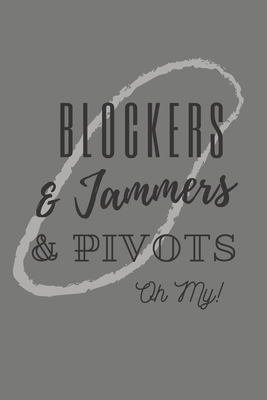 Blockers & Jammers & Pivots Oh My!: Roller Derb... 1706913273 Book Cover