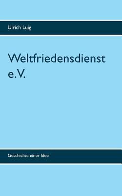 Weltfriedensdienst e.V.: Geschichte einer Idee [German] 3746031796 Book Cover