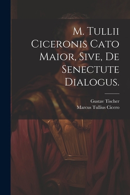 M. Tullii Ciceronis Cato Maior, sive, de Senect... [German] 1021828696 Book Cover