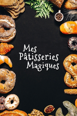 Mes Pâtisseries Magiques: Carnet De Recettes Pâ... [French] 1660762073 Book Cover
