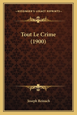 Tout Le Crime (1900) [French] 1167725069 Book Cover