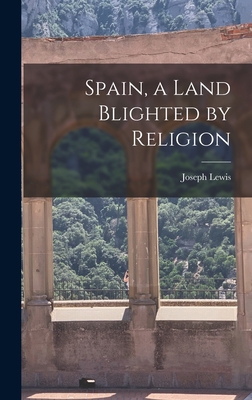 Spain, a Land Blighted by Religion 1013355776 Book Cover