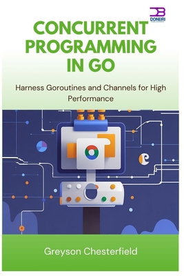 Concurrent Programming in Go: Harness Goroutine... B0FLVW2ZFZ Book Cover