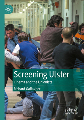 Screening Ulster: Cinema and the Unionists 3031234383 Book Cover