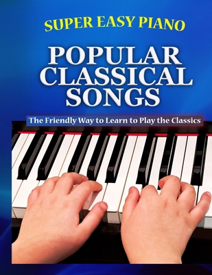 Super Easy Piano Popular Classical Songs: The f... B0C1JGPK17 Book Cover