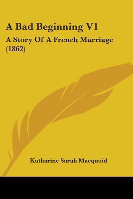 A Bad Beginning V1: A Story Of A French Marriag... 1436717280 Book Cover