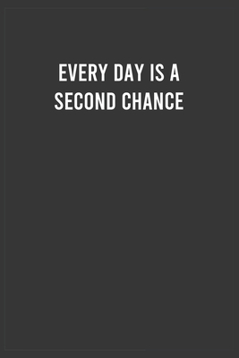 Every Day is a Second Chance: Motivational Notebook For Men / Women, Inspirational Journal, Inspiring Birthday / Christmas / Appreciation Gift for ... Member ( 6x9 100 Pages Lined Notebook )