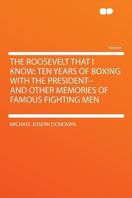 The Roosevelt That I Know; Ten Years of Boxing ... 1290357315 Book Cover