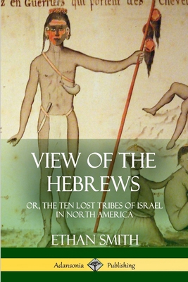 View of the Hebrews: or, The Ten Lost Tribes of... 1387952021 Book Cover