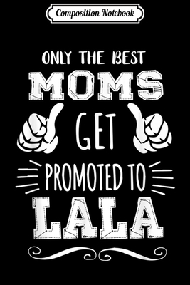 Composition Notebook: Best Moms Get Promoted Lala Funny Mother's Day Gift Grandma  Journal/Notebook Blank Lined Ruled 6x9 100 Pages