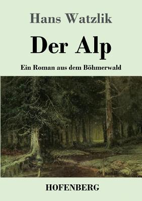 Der Alp: Ein Roman aus dem Böhmerwald [German] 3743711869 Book Cover
