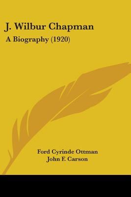 J. Wilbur Chapman: A Biography (1920) 143712206X Book Cover