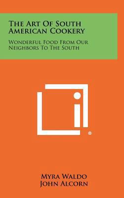 The Art Of South American Cookery: Wonderful Fo... 1258282631 Book Cover