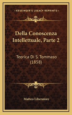 Della Conoscenza Intellettuale, Parte 2: Teoric... [Italian] 1165324253 Book Cover