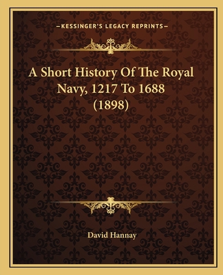 A Short History Of The Royal Navy, 1217 To 1688... 1164549464 Book Cover