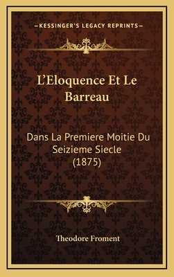L'Eloquence Et Le Barreau: Dans La Premiere Moi... [French] 1169058159 Book Cover