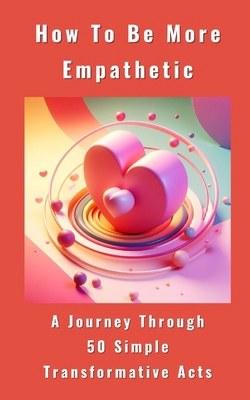 How To Be More Empathetic - A Journey Through 5... B0CQLSGM6X Book Cover