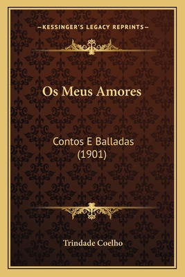 Os Meus Amores: Contos E Balladas (1901) [Portuguese] 1164940899 Book Cover
