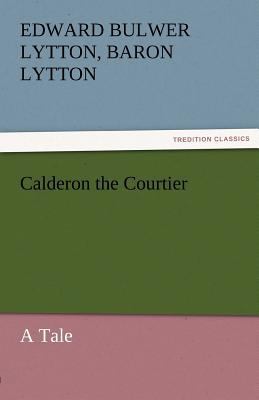 Calderon the Courtier, a Tale 3842472285 Book Cover