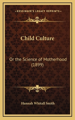 Child Culture: Or the Science of Motherhood (1899) 1168701082 Book Cover