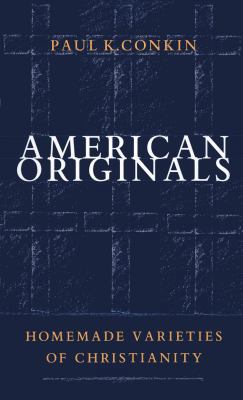 American Originals: Homemade Varieties of Christianity
