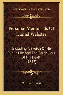 Personal Memorials Of Daniel Webster: Including... 1164836374 Book Cover