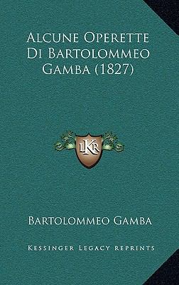 Alcune Operette Di Bartolommeo Gamba (1827) [Italian] 1165278677 Book Cover