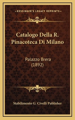 Catalogo Della R. Pinacoteca Di Milano: Palazzo... [Italian] 1167840941 Book Cover