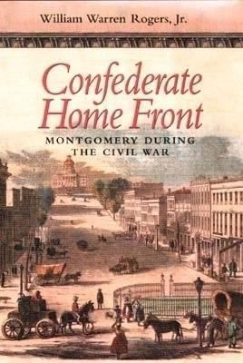 Confederate Home Front: Montgomery During the C... 0817309624 Book Cover