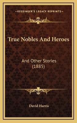 True Nobles And Heroes: And Other Stories (1885) 1167259505 Book Cover