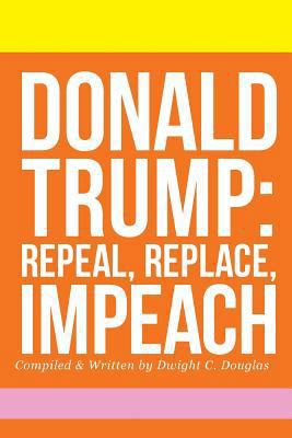 Donald Trump: Repeal, Replace, Impeach 1975779037 Book Cover