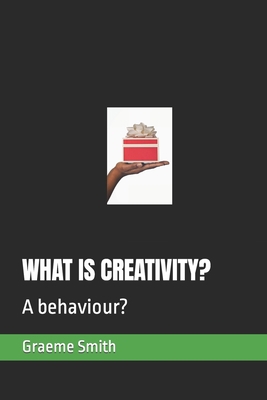 What Is Creativity?: A behaviour? B08G9X15MT Book Cover
